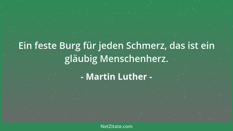 Martin Luther - Ein feste Burg für jeden Schmerz, das ist ein gläubig Menschenherz....
