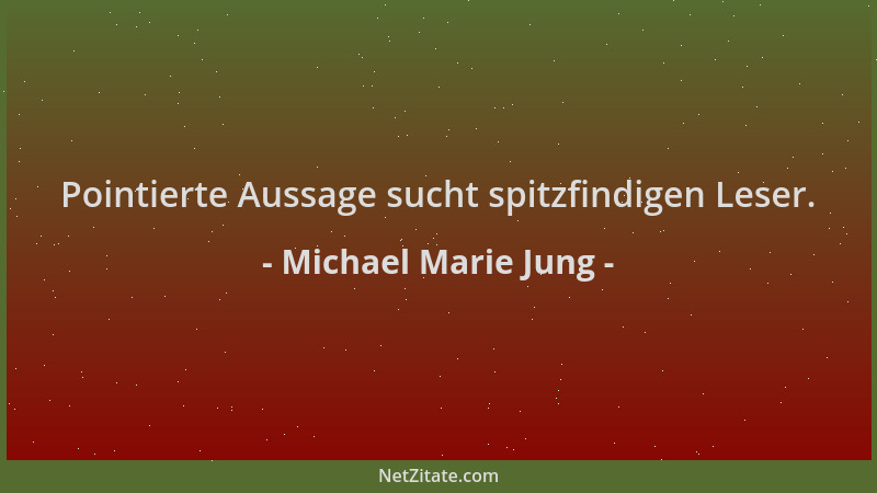 Michael Marie Jung - Pointierte Aussage sucht spitzfindigen Leser....
