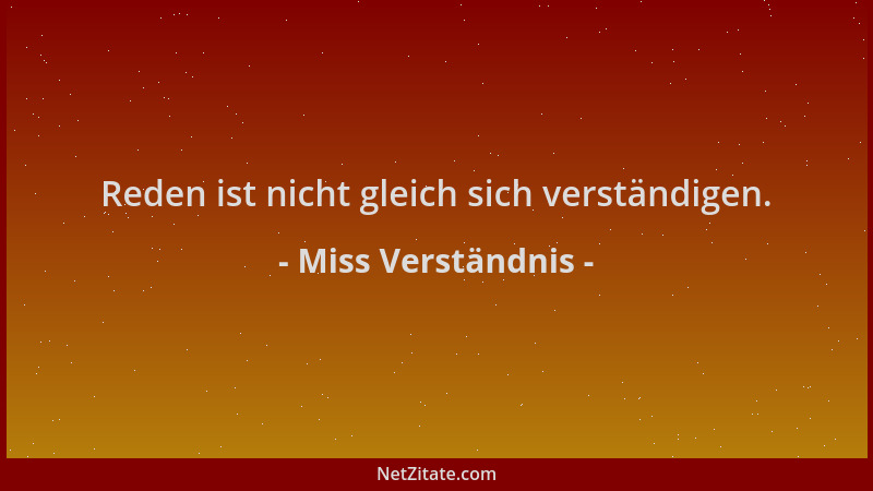Miss Verständnis - Reden ist nicht gleich sich verständigen....