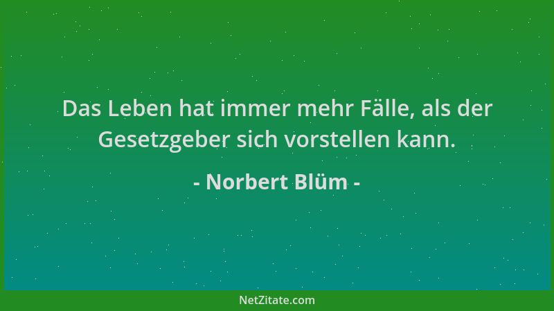 Norbert Blüm - Das Leben hat immer mehr Fälle, als der Gesetzgeber sich vorstellen kann....