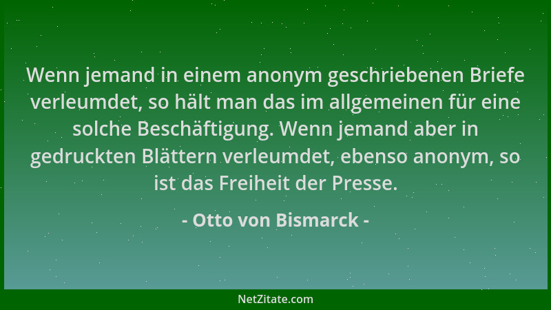 Otto von Bismarck - Wenn jemand in einem anonym geschriebenen Briefe verleumdet, so hält man das im allgemeinen für eine so...