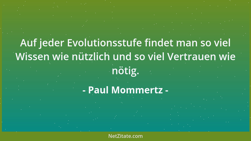 Paul Mommertz - Auf jeder Evolutionsstufe findet man so viel Wissen wie nützlich und so viel Vertrauen wie nötig....