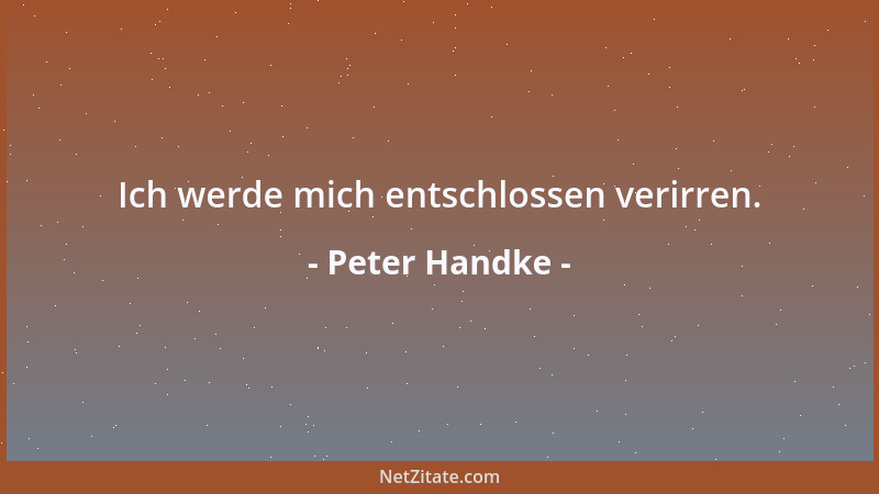 Peter Handke - Kritisieren allein schadet jedem belebenden Fortschritt wie er auch zuschlagen mag....