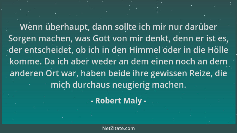 Robert Maly - Wenn überhaupt, dann sollte ich mir nur darüber Sorgen machen, was Gott von mir denkt, denn er ist es, der en...