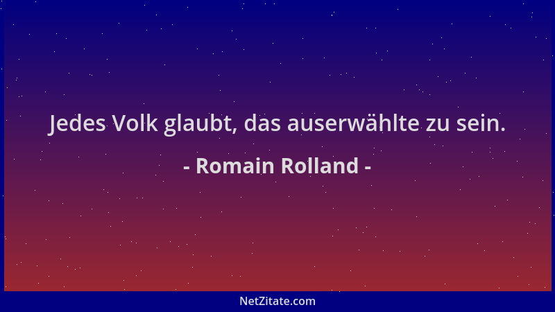Romain Rolland - Jedes Volk glaubt, das auserwählte zu sein....