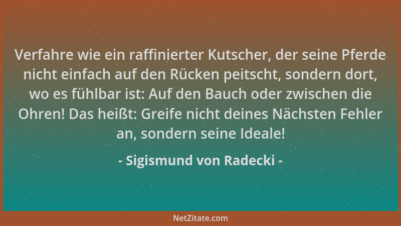 Sigismund von Radecki - Verfahre wie ein raffinierter Kutscher, der seine Pferde nicht einfach auf den Rücken peitscht, son...