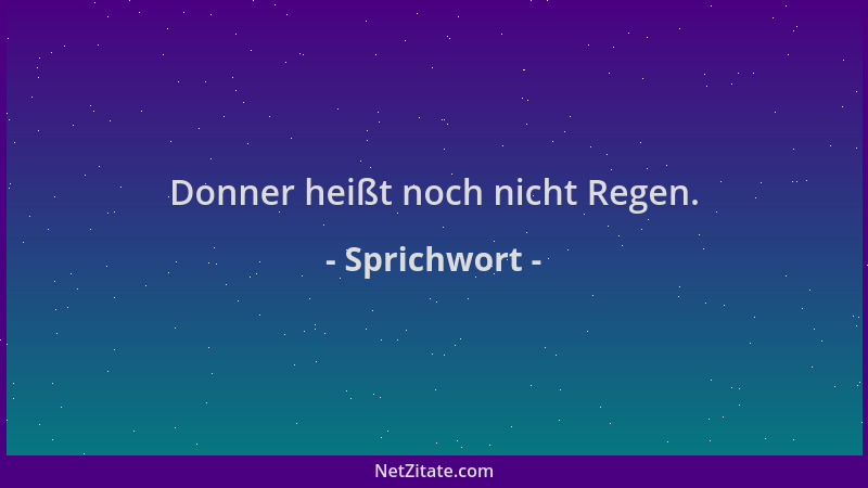 Sprichwort - Donner heißt noch nicht Regen....