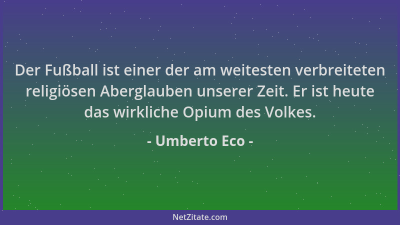 Umberto Eco - Der Fußball ist einer der am weitesten verbreiteten religiösen Aberglauben unserer Zeit. Er ist heute das wir...