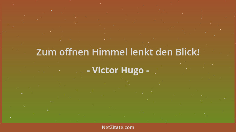 Victor Hugo - Zum offnen Himmel lenkt den Blick!...
