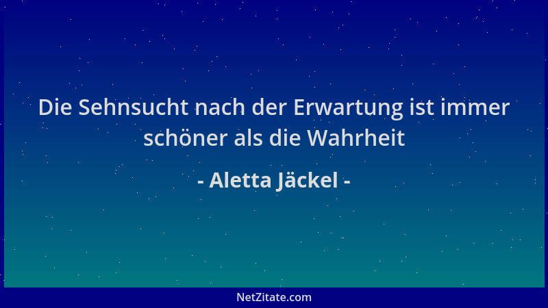 Aletta Jäckel - Die Sehnsucht nach der Erwartung ist immer schöner als die Wahrheit...
