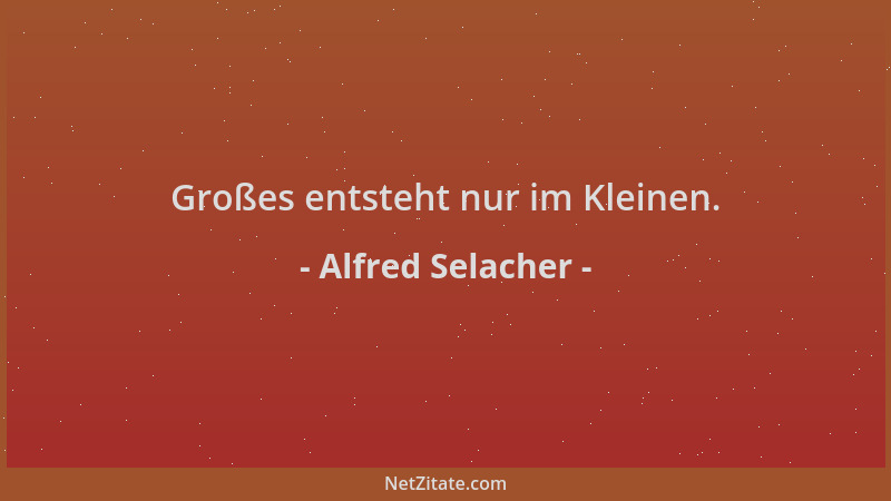 Alfred Selacher - Großes entsteht nur im Kleinen....