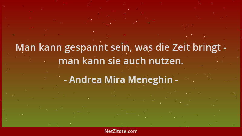 Andrea Mira Meneghin - Man kann gespannt sein, was die Zeit bringt - man kann sie auch nutzen....