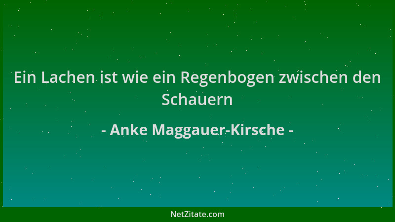 Anke Maggauer-Kirsche - Ein Lachen ist wie ein Regenbogen zwischen den Schauern...