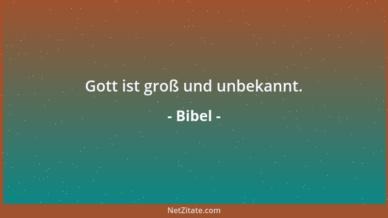 Bibel - Gott ist groß und unbekannt....