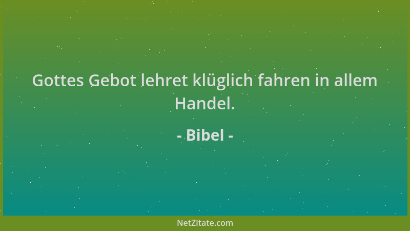 Bibel - Gottes Gebot lehret klüglich fahren in allem Handel....