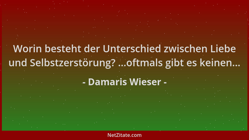 Damaris Wieser - Worin besteht der Unterschied zwischen Liebe und Selbstzerstörung? ...oftmals gibt es keinen......