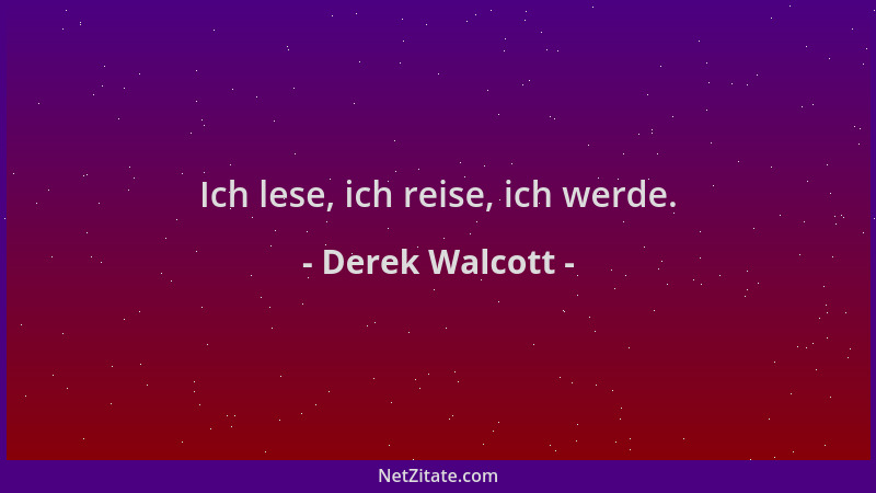 Derek Walcott - Ich lese, ich reise, ich werde....