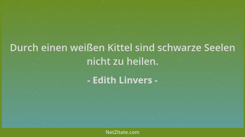 Edith Linvers - Durch einen weißen Kittel sind schwarze Seelen nicht zu heilen....