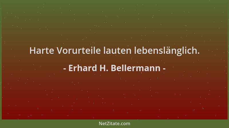 Erhard H. Bellermann - Harte Vorurteile lauten lebenslänglich....