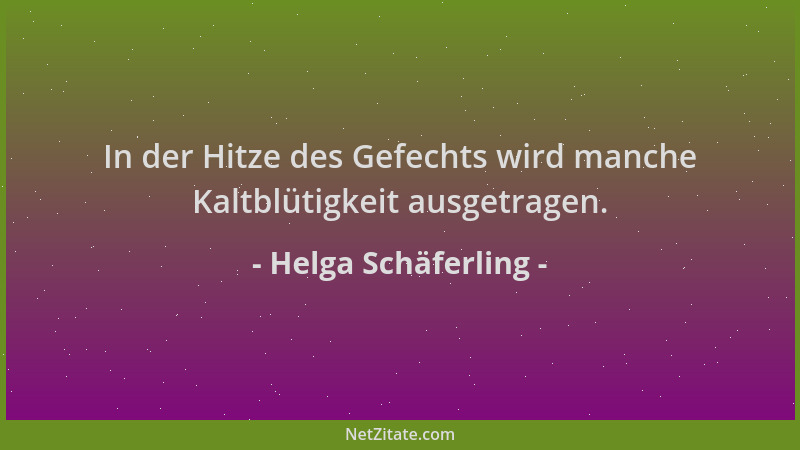 Helga Schäferling - In der Hitze des Gefechts wird manche Kaltblütigkeit ausgetragen....