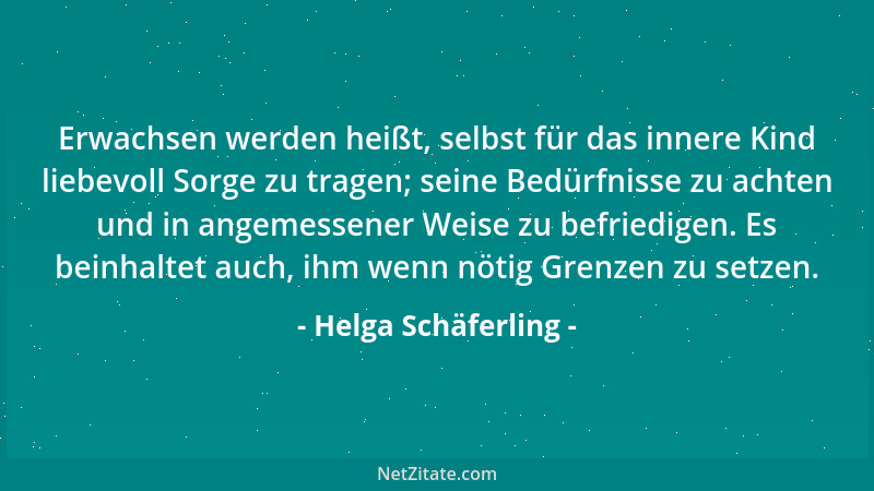 Helga Schäferling - Erwachsen werden heißt, selbst für das innere Kind liebevoll Sorge zu tragen; seine Bedürfnisse zu acht...
