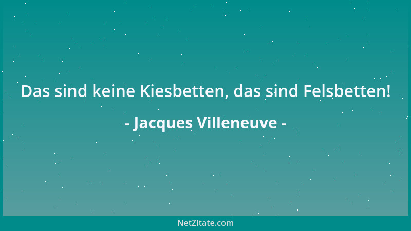 Jacques Villeneuve - Das sind keine Kiesbetten, das sind Felsbetten!...