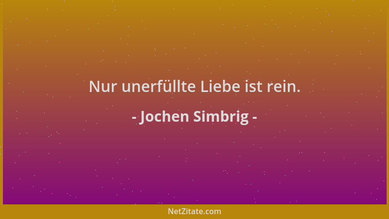Jochen Simbrig - Nur unerfüllte Liebe ist rein....