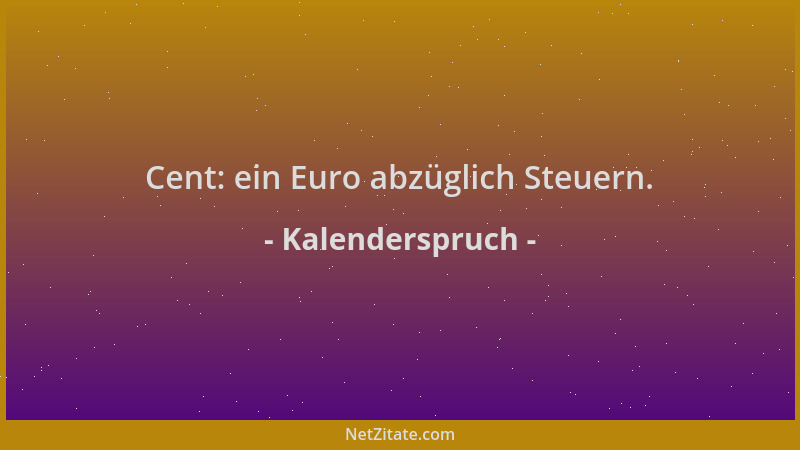 Kalenderspruch - Cent: ein Euro abzüglich Steuern....