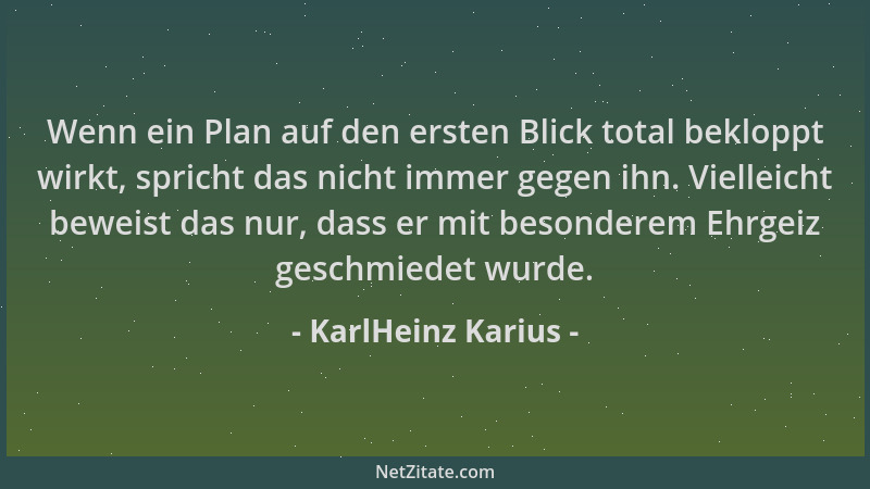 KarlHeinz Karius - Wenn ein Plan auf den ersten Blick total bekloppt wirkt, spricht das nicht immer gegen ihn. Vielleicht b...