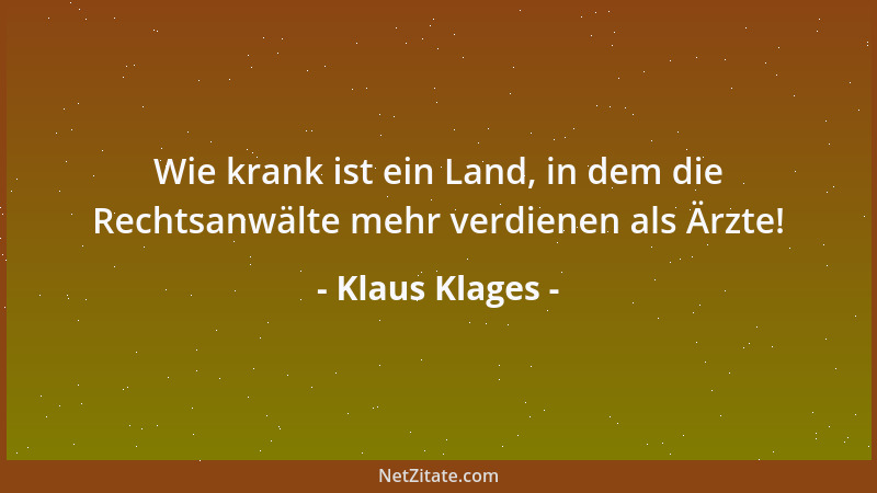 Klaus Klages - Wie krank ist ein Land, in dem die Rechtsanwälte mehr verdienen als Ärzte!...