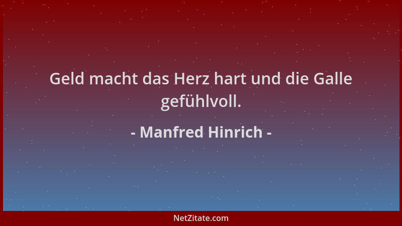 Manfred Hinrich - Geld macht das Herz hart und die Galle gefühlvoll....