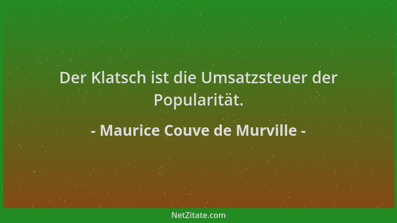 Maurice Couve de Murville - Der Klatsch ist die Umsatzsteuer der Popularität....