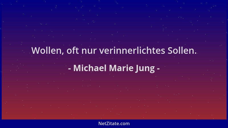 Michael Marie Jung - Wollen, oft nur verinnerlichtes Sollen....