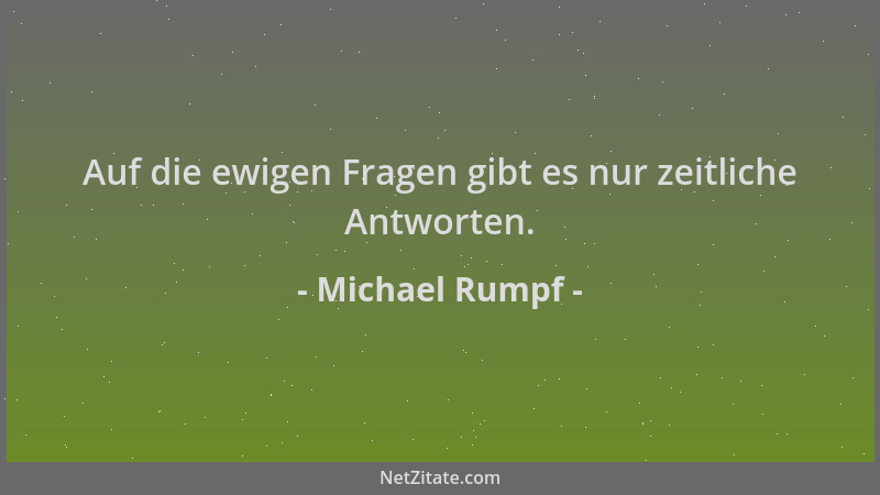 Michael Rumpf - Auf die ewigen Fragen gibt es nur zeitliche Antworten....
