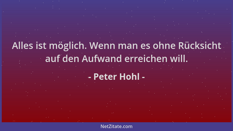 Peter Hohl - Alles ist möglich. Wenn man es ohne Rücksicht auf den Aufwand erreichen will....
