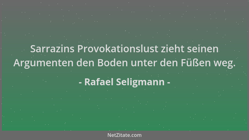 Rafael Seligmann - Sarrazins Provokationslust zieht seinen Argumenten den Boden unter den Füßen weg....