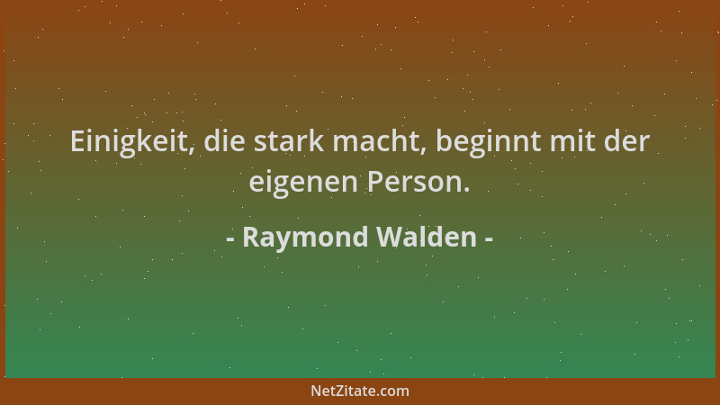 Raymond Walden - Einigkeit, die stark macht, beginnt mit der eigenen Person....