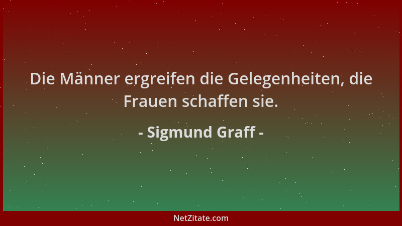 Sigmund Graff - Die Männer ergreifen die Gelegenheiten, die Frauen schaffen sie....