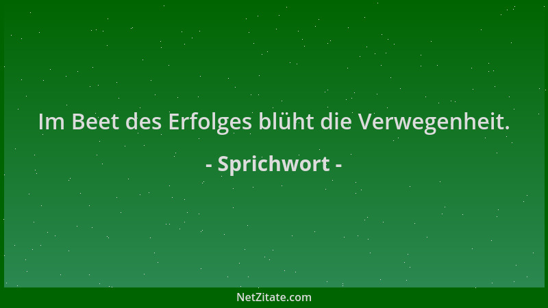 Sprichwort - Im Beet des Erfolges blüht die Verwegenheit....