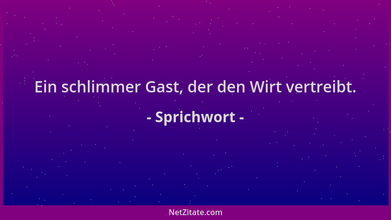 Sprichwort - Ein schlimmer Gast, der den Wirt vertreibt....