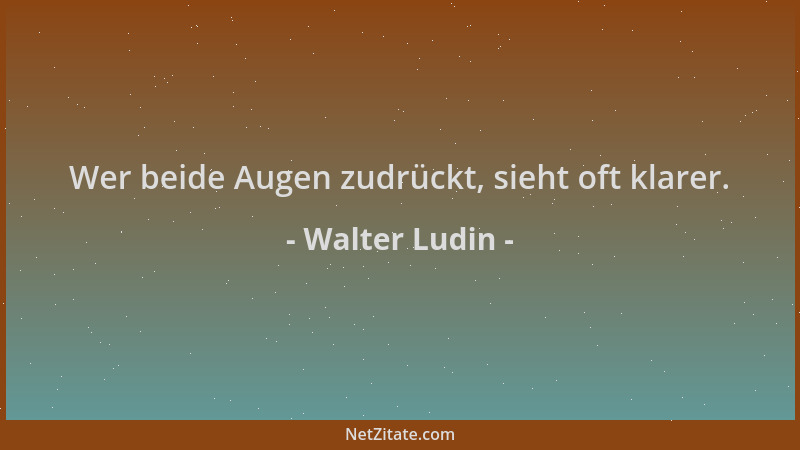 Walter Ludin - Wer beide Augen zudrückt, sieht oft klarer....