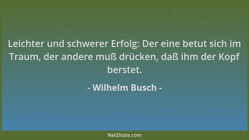 Wilhelm Busch - Leichter und schwerer Erfolg: Der eine betut sich im Traum, der andere muß drücken, daß ihm der Kopf berste...