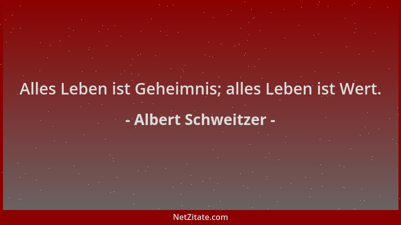Albert Schweitzer - Alles Leben ist Geheimnis; alles Leben ist Wert....