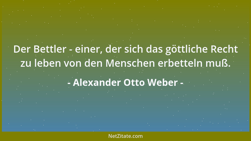 Alexander Otto Weber - Der Bettler - einer, der sich das göttliche Recht zu leben von den Menschen erbetteln muß....