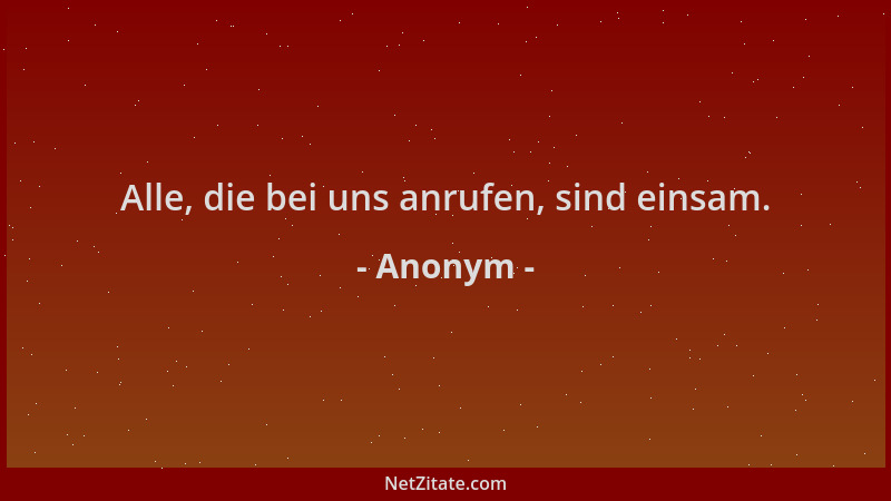 Anonym - Alle, die bei uns anrufen, sind einsam....