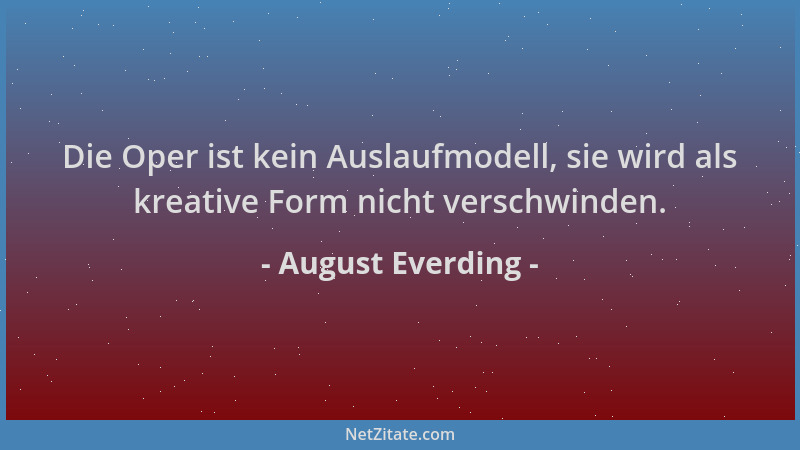 August Everding - Die Oper ist kein Auslaufmodell, sie wird als kreative Form nicht verschwinden....