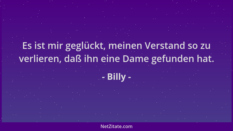 Billy - Es ist mir geglückt, meinen Verstand so zu verlieren, daß ihn eine Dame gefunden hat....