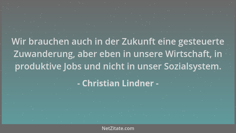 Christian Lindner - Wir brauchen auch in der Zukunft eine gesteuerte Zuwanderung, aber eben in unsere Wirtschaft, in produk...