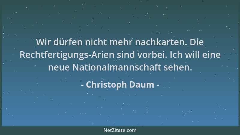 Christoph Daum - Wir dürfen nicht mehr nachkarten. Die Rechtfertigungs-Arien sind vorbei. Ich will eine neue Nationalmannsc...