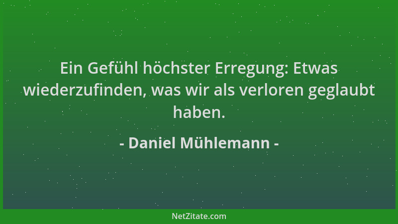 Daniel Mühlemann - Ein Gefühl höchster Erregung: Etwas wiederzufinden, was wir als verloren geglaubt haben....